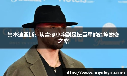 鲁本迪亚斯：从青涩小将到足坛巨星的辉煌蜕变之路